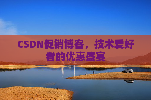 CSDN促销博客,技术爱好者的优惠盛宴